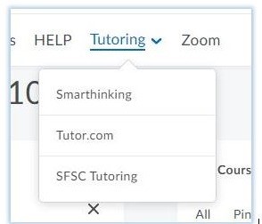 A "Tutoring" link appears on your course navbar in Brightspace. From the drop-down menu, you can access Smarthinking, Tutor.com, and SFSC Tutoring.