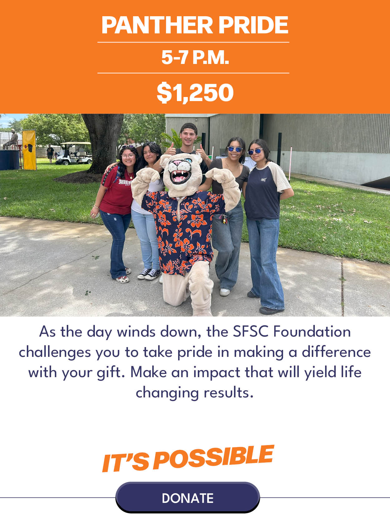 Panther Pride $1,250 As the day winds down, the foundation challenges you to take pride in making a difference with your gift. Make an impact that will yield life changing results.