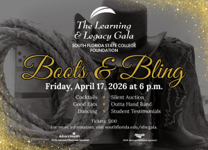 The Learning and Legacy Gala: Boots & Bling on Friday, April 17, 2026, at 6 p.m. Featuring cocktails, silent auction, good eats, Outta Hand Band, dancing, and student testimonials. Tickets are $100. For more information, visit southflorida.edu/sfscgala.